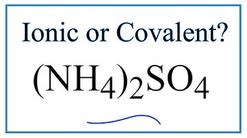 Is (NH4)2SO4 (Ammonium sulfate) Ionic or Covalent?