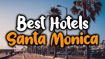 Best Hotels In Santa Monica, California - For Families, Couples, Work Trips, Luxury & Budget