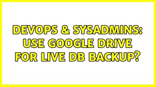 DevOps & SysAdmins: Use Google Drive for live DB backup? Content