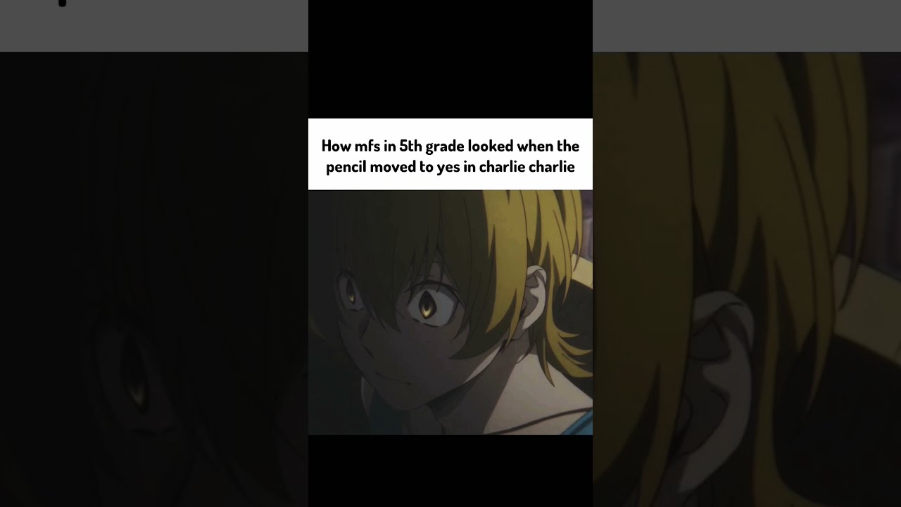 Pov How Mfs In 5th Grade Looked When The Pencil Moved To Yes Charlie Animememes Anime