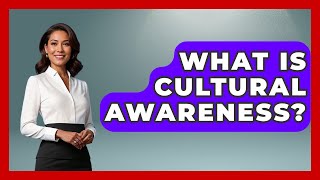 What Is Cultural Awareness? - High School Toolkit