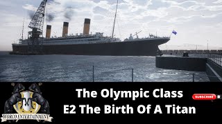 The Olympic Class #2 - The Birth Of A Titan - A Documentary On The Olympic Class