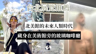 日常vlog/台北展覽推薦!? 北美館未來人類時代展覽、藏身在咖啡廳旁的玻璃咖啡廳