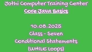 10.08.2025 - Core Java Basics - Class Seven - Conditional Statements (WHILE Loops).