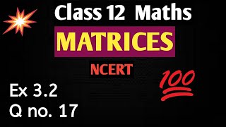 Class 12 || Maths || NCERT || Matrices || Chapter 3 || Exercise 3.2 || Question number 17