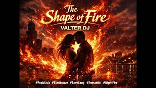 The Shape Of Your Fire   Valter Dj  Emotional Pop Dance Anthem