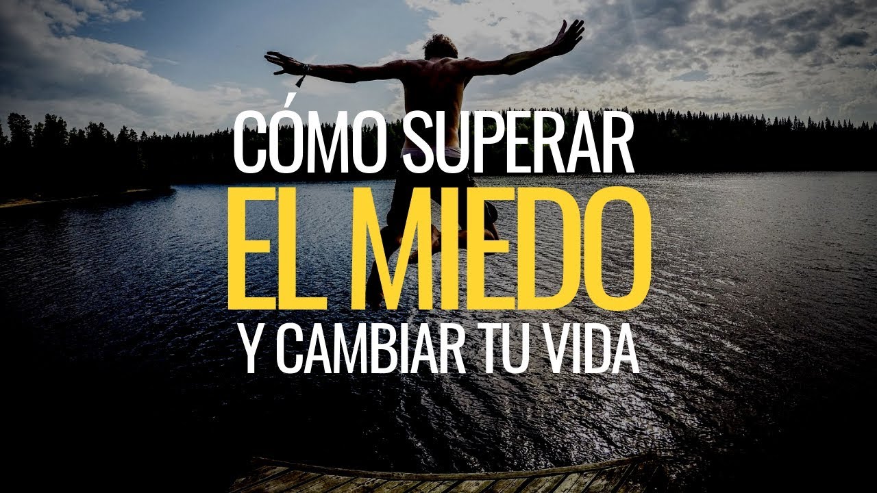 Cómo Superar El Miedo Y Cambiar Tu Vida - YouTube