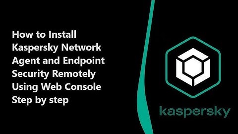 Remote Installation of Kaspersky Network Agent and Endpoint Security | Web Console Guide