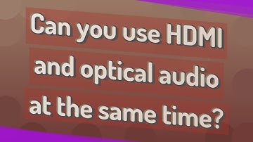 Can you use HDMI and optical audio at the same time?