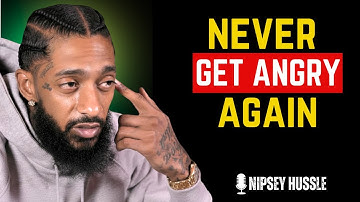How To NEVER FEEL Angry or Bothered By Anyone | NIPSEY HUSSLE