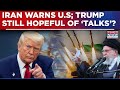 Iran On Edge: Khamenei Warns US Of ‘Regional War’, Big Jolt To Trump's 'Negotiations' Hope?