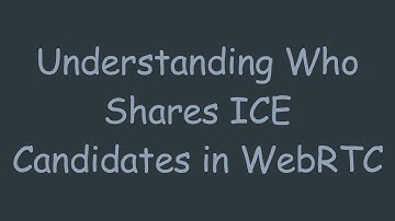 Understanding Who Shares ICE Candidates in WebRTC