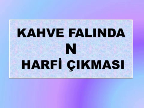 KAHVE FALINDA N HARFİ ÇIKMASI