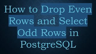 How to Drop Even Rows and Select Odd Rows in PostgreSQL