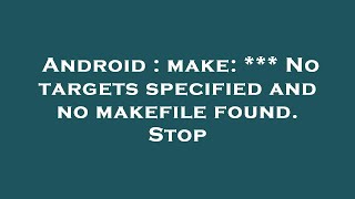 Android : make: *** No targets specified and no makefile found. Stop