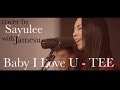 Baby I Love U - TEE [LIVE COVER by Sayulee]