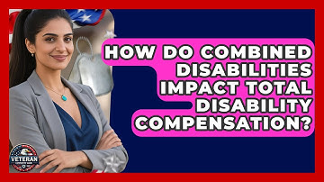 How Do Combined Disabilities Impact Total Disability Compensation? - Veteran Community Guide