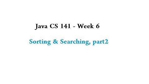 Java CS 141 - Week 6 - Sorting & Searching: Part 2