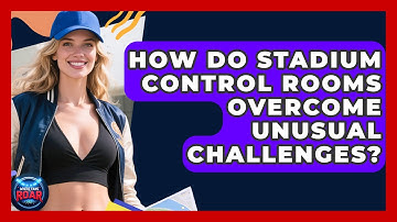 How Do Stadium Control Rooms Overcome Unusual Challenges? - Where the Fans Roar