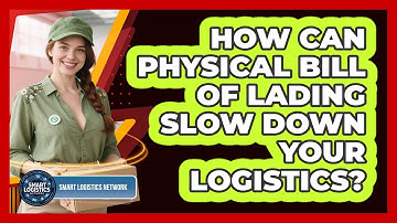How Can Physical Bill Of Lading Slow Down Your Logistics? - Smart Logistics Network