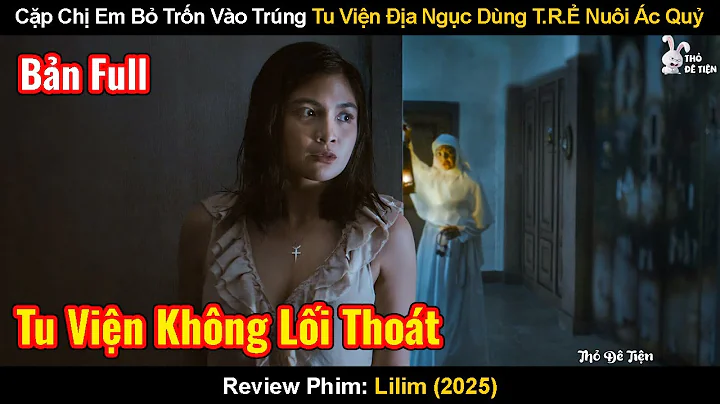 Cặp Chị Em Bỏ Trốn Vào Trúng Tu Viện Địa Ngục Dùng T.Rẻ Nuôi Ác Quỷ | Review Phim:  Lilim 2025