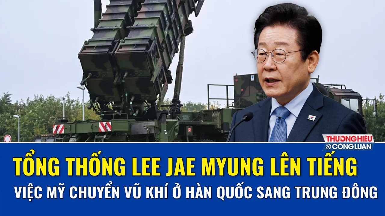 Tổng thống Lee Jae Myung: Không thể ngăn Mỹ chuyển vũ khí ở Hàn Quốc sang Trung Đông | THCL