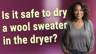 Is it safe to dry a wool sweater in the dryer?