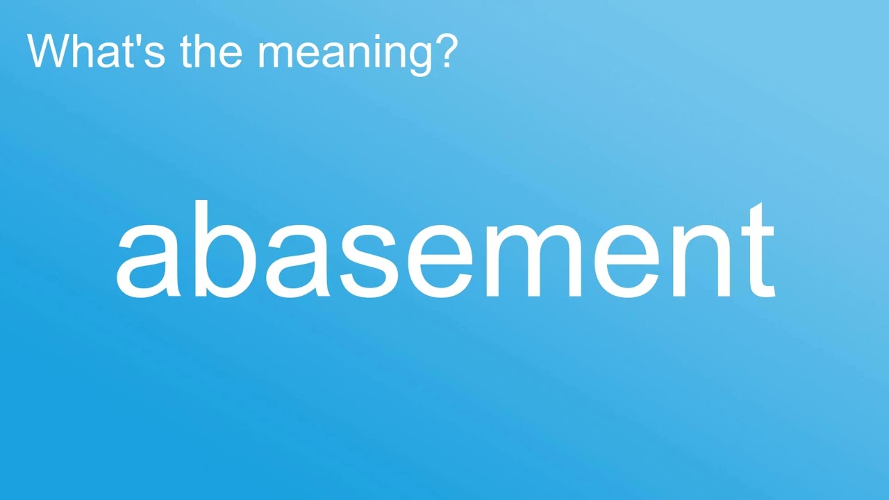 What Is The Meaning Of Abasement How To Pronounce meaning What Is The Meaning Of Abasement How To Pronounce meaning