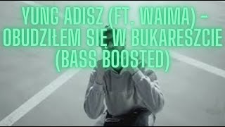 Yung Adisz (ft. Waima) - Obudziłem Się W Bukareszcie (Bass Boosted)