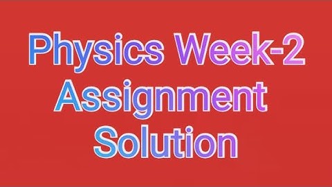 Physics Week-2 Assignment Solution Class 9 /////নবম শ্রেণির পদার্থ অ্যাসাইনমেন্ট সমাধান