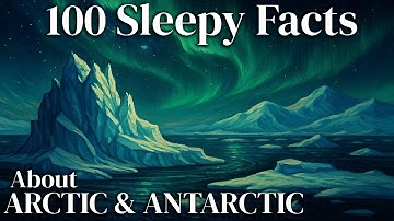 The Most Relaxing Facts About The ARCTIC & ANTARCTIC to Fall Asleep To | Sleepy Geographer