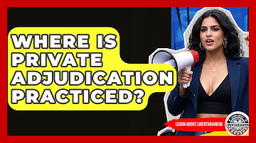 Where Is Private Adjudication Practiced? - Learn About Libertarianism