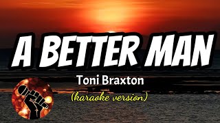 A BETTER MAN - TONI BRAXTON (karaoke version)