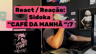 REACT / REACÃO: Sidoka CAFÉ DA MANHÃ ;7