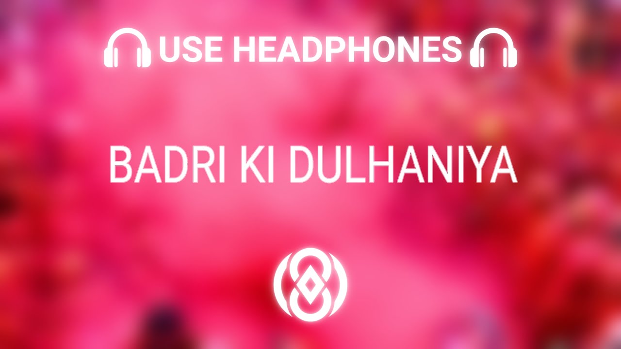 Badri Ki Dulhaniya Title Song  8D Audio   Holi Special