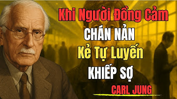 Tại sao Người đồng cảm chán nản lại Nguy hiểm hơn cả kẻ tự luyến tưởng tượng | Carl Jung
