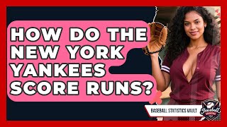 How Do the New York Yankees Score Runs? | Baseball Statistics Vault News