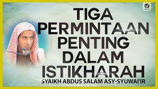 Tiga Permintaan Penting Dalam Istikharah - Syaikh Abdussalam Asy-Syuwai'ir #NasehatUlama