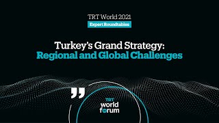 Turkey’s Grand Strategy: Regional and Global Challenges | TRT World Forum 2021 Expert Roundtable screenshot 5