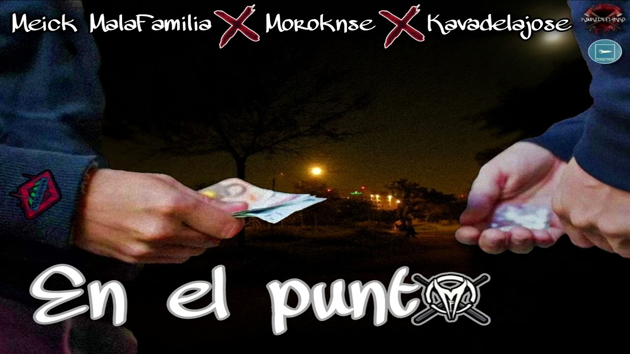 Meick Mf ( Mala Familia ) x Moroknse x Kava Delajose -  En el punto ( Prod. Naveso ) .