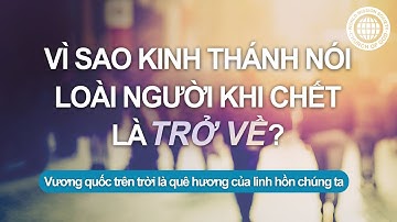 Vì sao Kinh Thánh nói loài người khi chết là trở về? | Hội Thánh của Đức Chúa Trời
