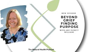 #464 Beyond Grief Finding Purpose and Peace Through Somatic Techniques with Amy Pickett-Williams