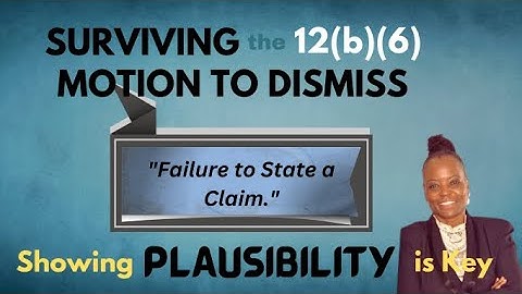 Beating the 12(b)(6) Motion to  Dismiss "FAILURE TO STATE A CLAIM". The Key is Showing PLAUSIBILITY.
