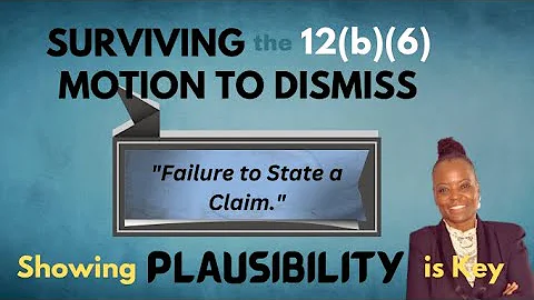 Beating the 12(b)(6) Motion to  Dismiss "FAILURE TO STATE A CLAIM". The Key is Showing PLAUSIBILITY.