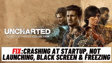 How to Fix Uncharted: Legacy of Thieves Crashing at Startup, Not Launching, Black Screen & Freezing