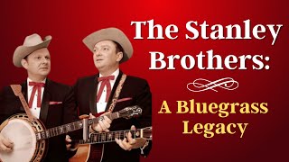 From The Mountains Of Virginia To The World The Stanley Brothers Legacy