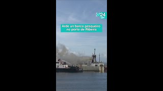 🔥🛳️ RIBEIRA | ARDE un BARCO pesqueiro no porto