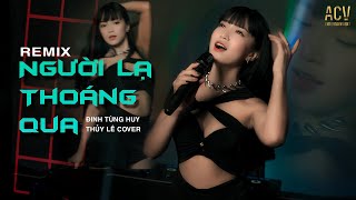 Người Lạ Thoáng Qua Remix - Đinh Tùng Huy | Thủy Lê Cover | Vậy Mà Anh Nỡ Buông Tay Em Rồi...