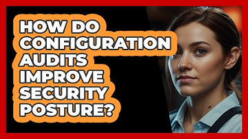 How Do Configuration Audits Improve Security Posture?