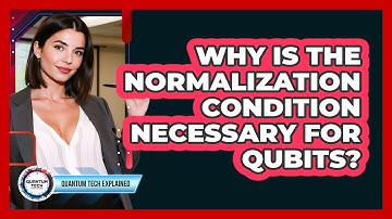 Why Is the Normalization Condition Necessary for Qubits?